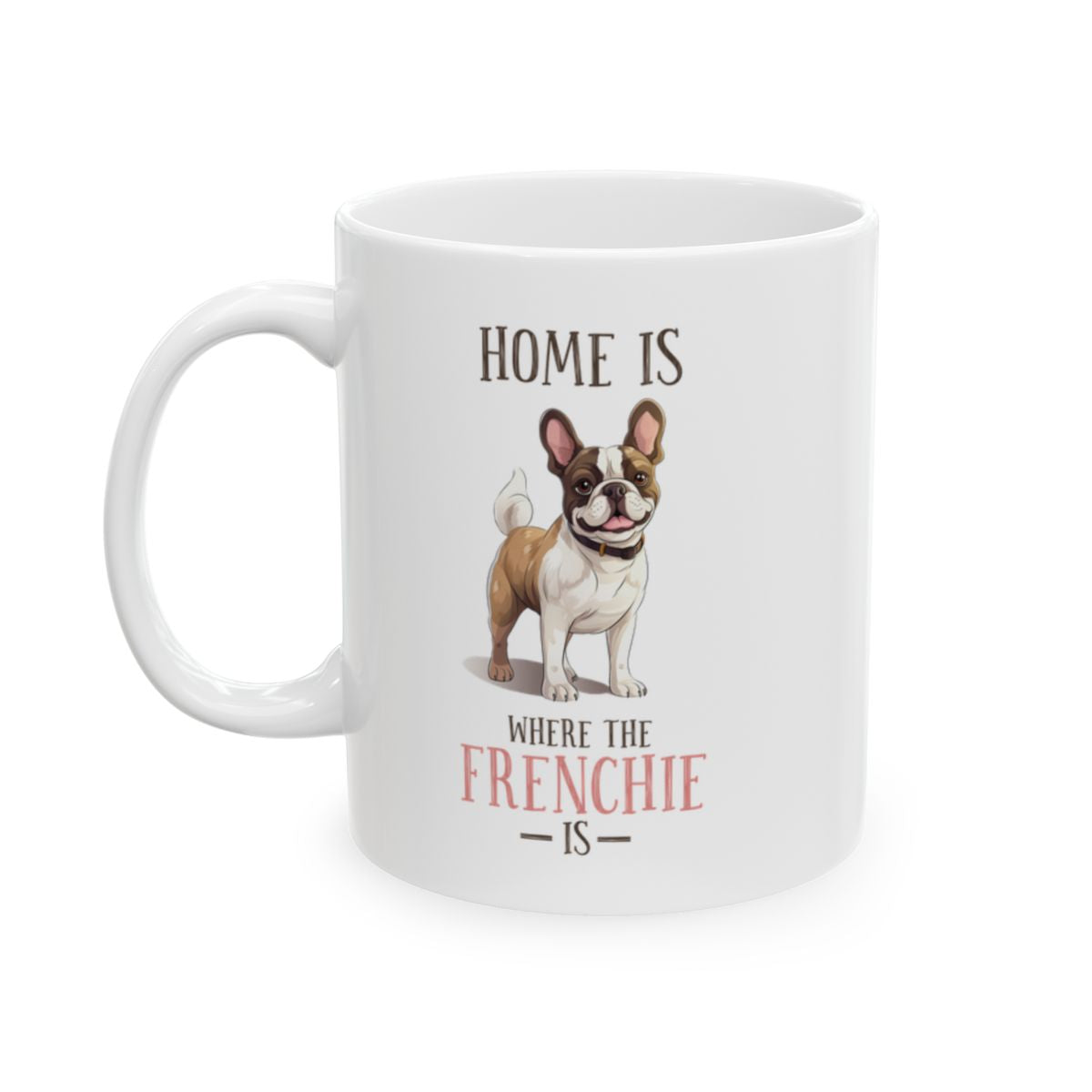 Home Is Where The Frenchie Is White Ceramic Mug