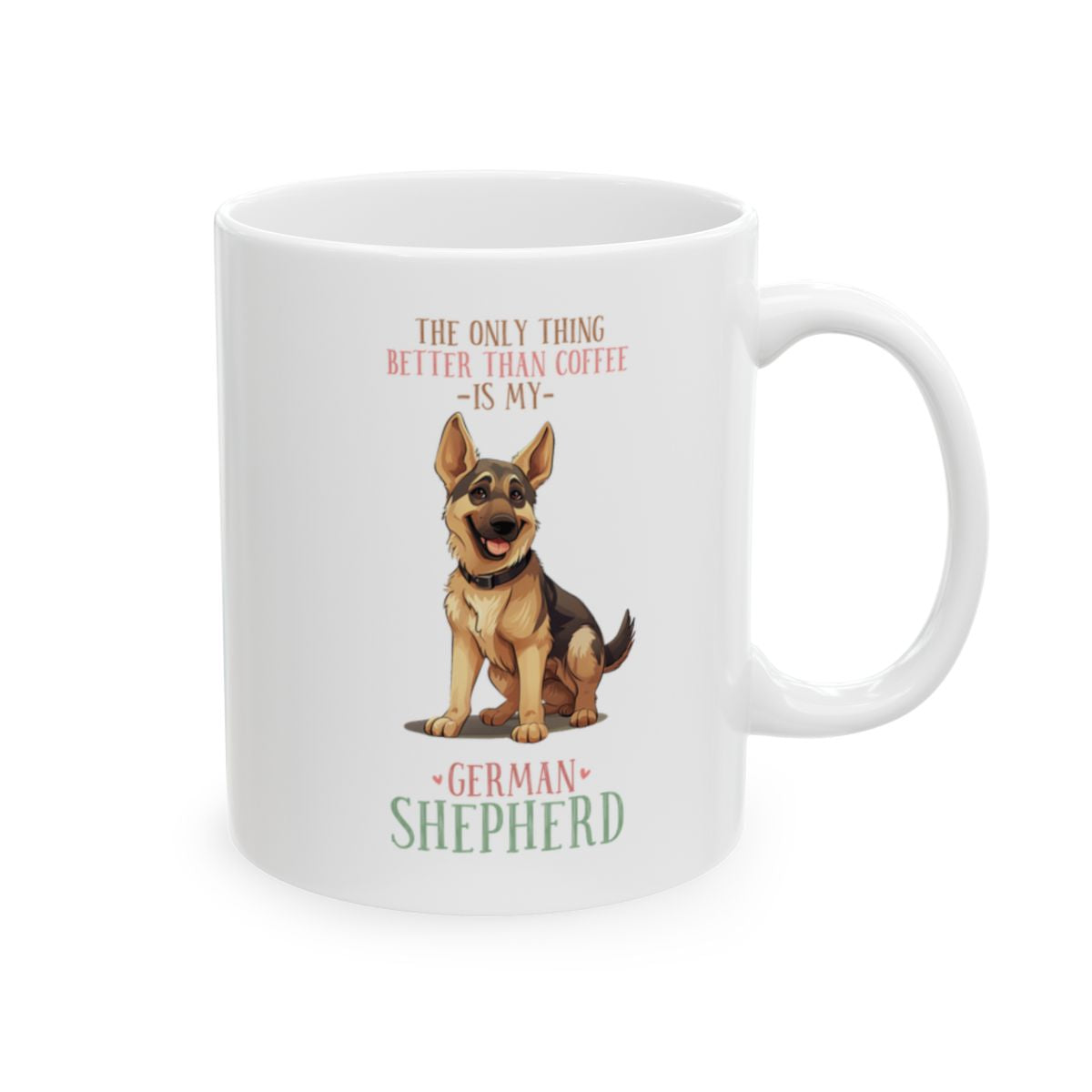 The Only Thing Better Than Coffee Is My German Shepherd White Ceramic Mug