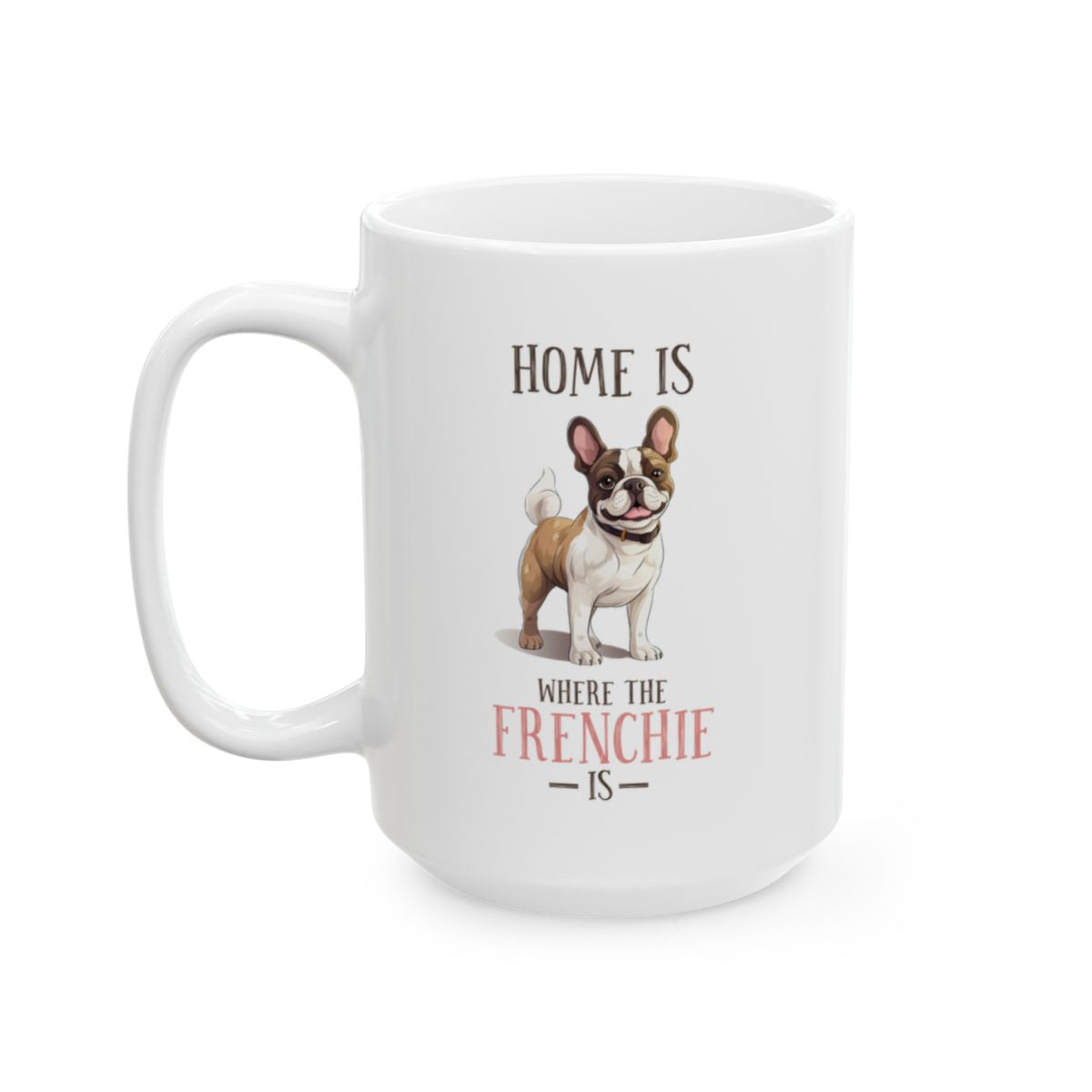 Home Is Where The Frenchie Is White Ceramic Mug