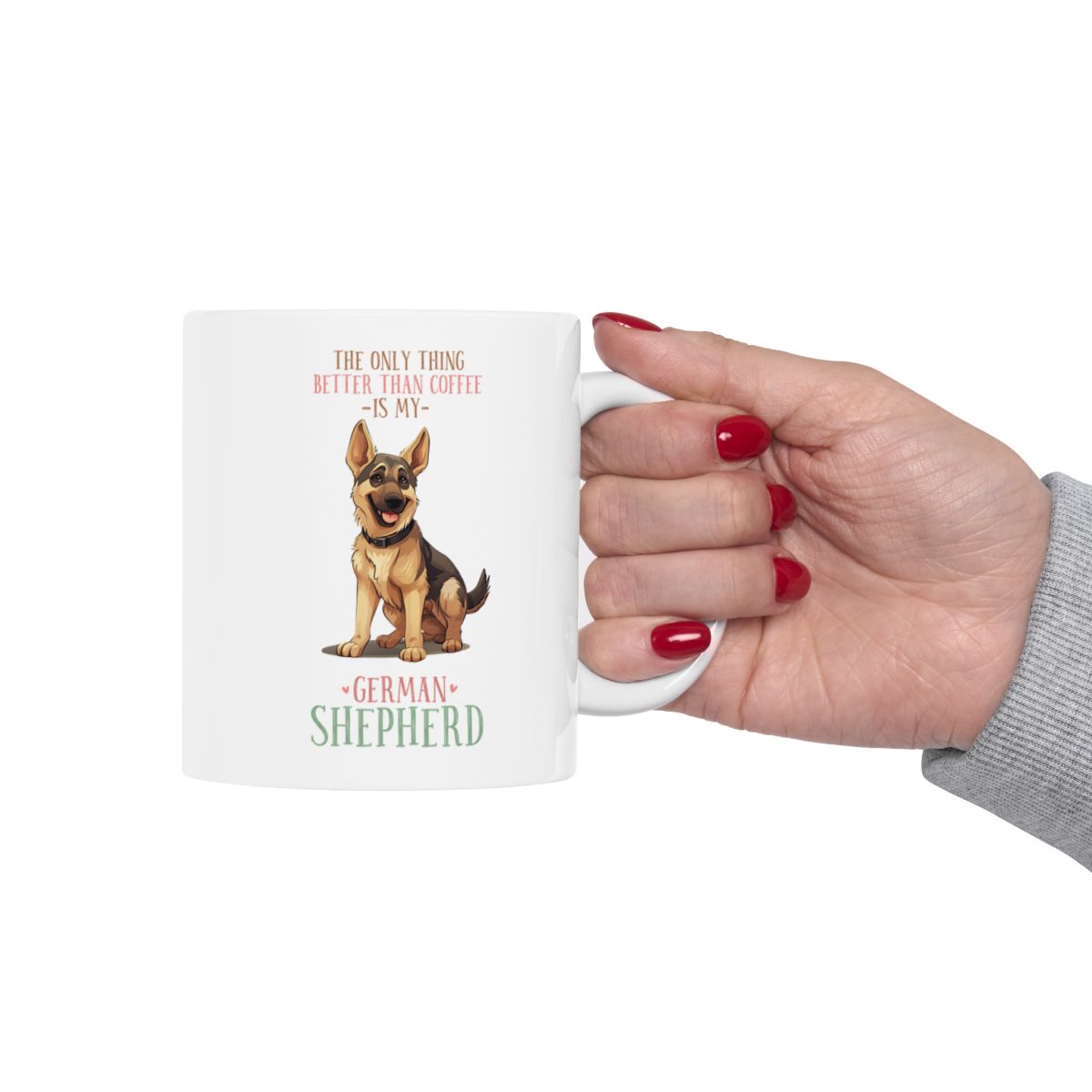 The Only Thing Better Than Coffee Is My German Shepherd White Ceramic Mug