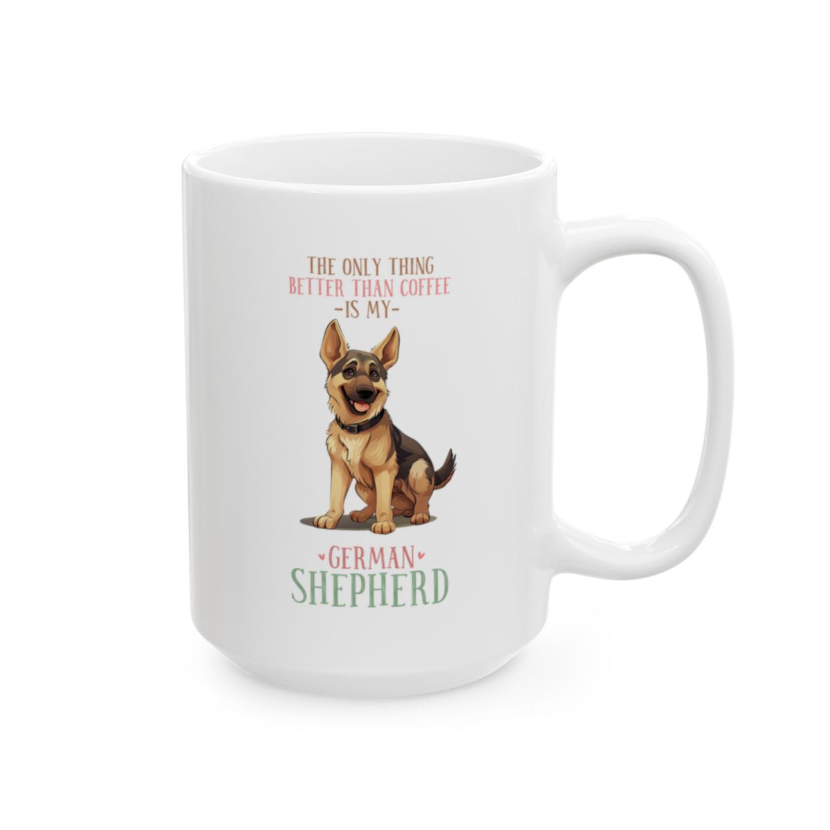 The Only Thing Better Than Coffee Is My German Shepherd White Ceramic Mug