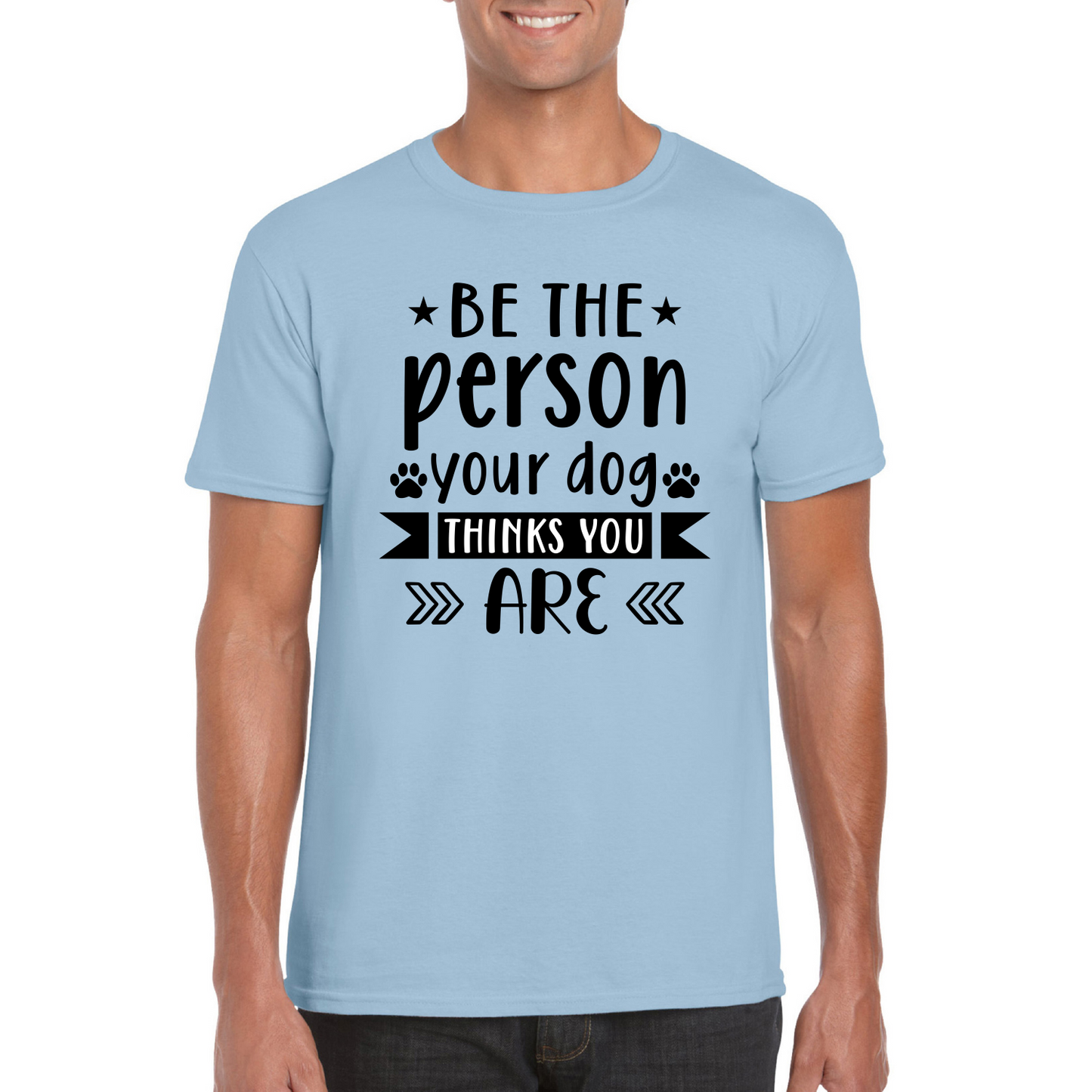 Be The Person Your Dog Thinks You Are T-Shirt
