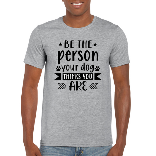 Be The Person Your Dog Thinks You Are T-Shirt