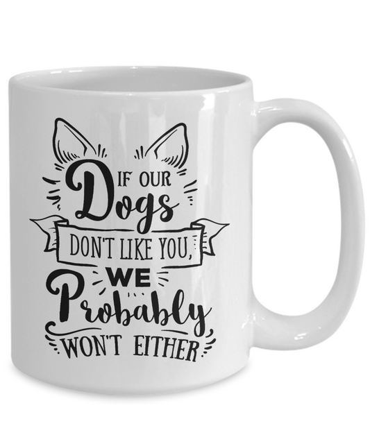 If Our Dogs Don't Like You 15 oz Ceramic Mug