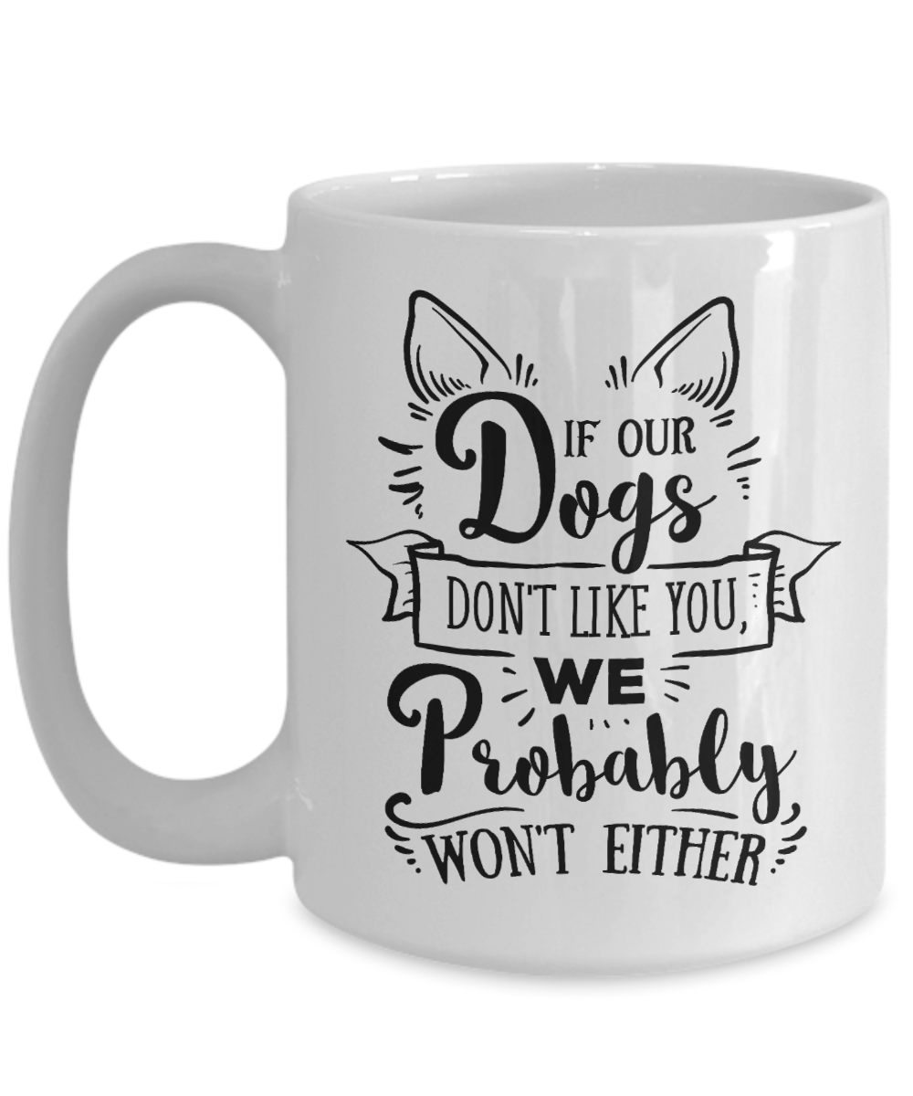 If Our Dogs Don't Like You 15 oz Ceramic Mug