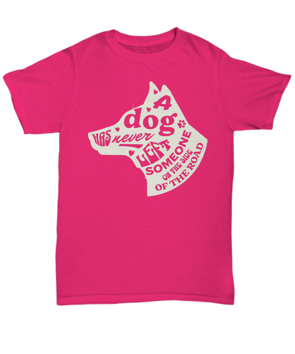 A Dog Has Never Left Someone On The Side Of The Road Classic Unisex Tee